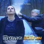 Воровайки & Дмитрий Волгин & Хорошая песня — Ты грустишь